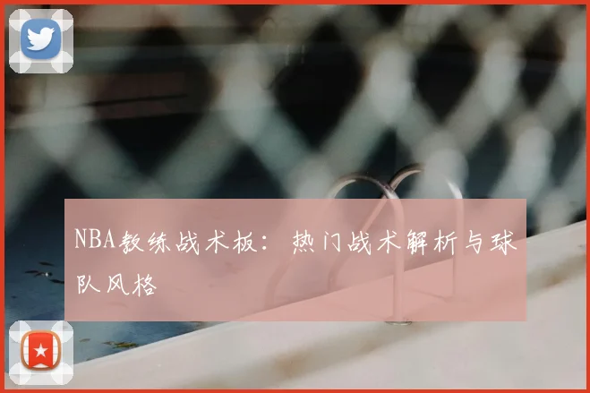 NBA教练战术板：热门战术解析与球队风格