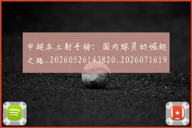 中超本土射手榜：国内球员的崛起之路_20260526143820_20260716190138