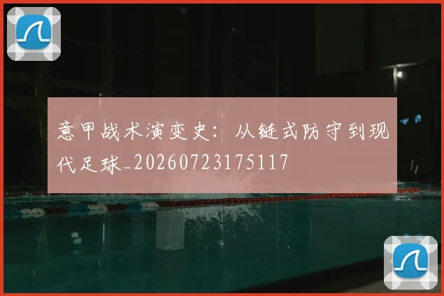 意甲战术演变史:从链式防守到现代足球_20260723175117