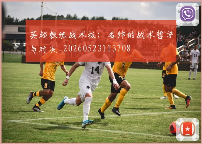 英超教练战术板：名帅的战术哲学与对决_20260523113708