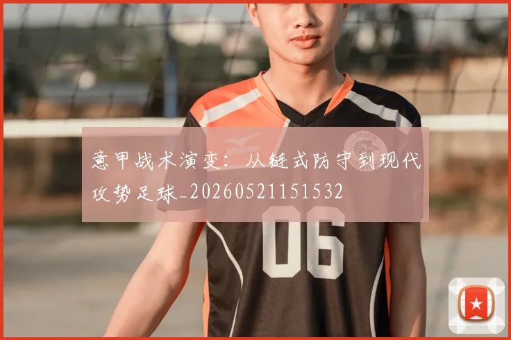 意甲战术演变：从链式防守到现代攻势足球_20260521151532